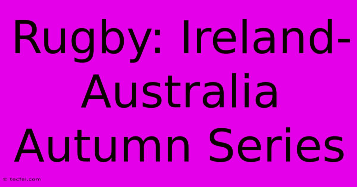 Rugby: Ireland-Australia Autumn Series