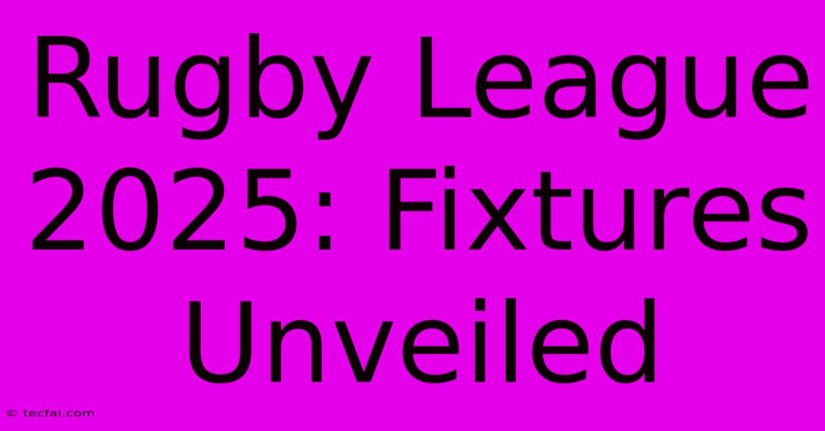 Rugby League 2025: Fixtures Unveiled