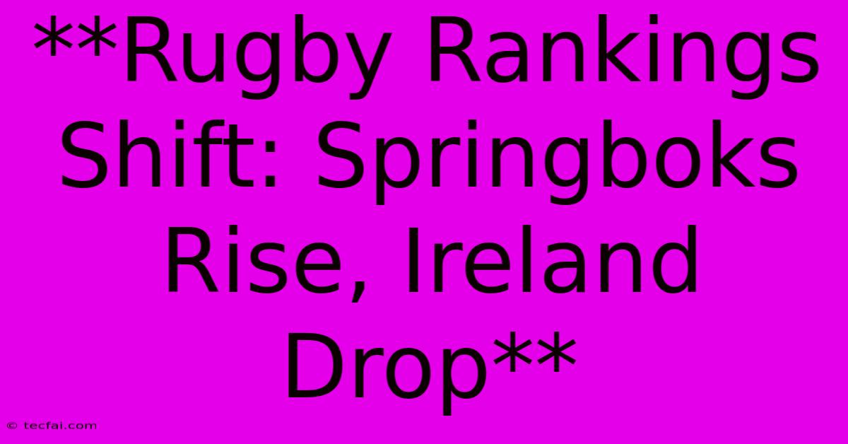 **Rugby Rankings Shift: Springboks Rise, Ireland Drop**