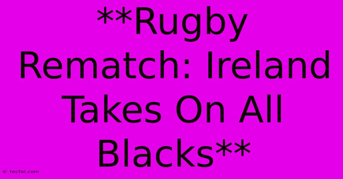 **Rugby Rematch: Ireland Takes On All Blacks**