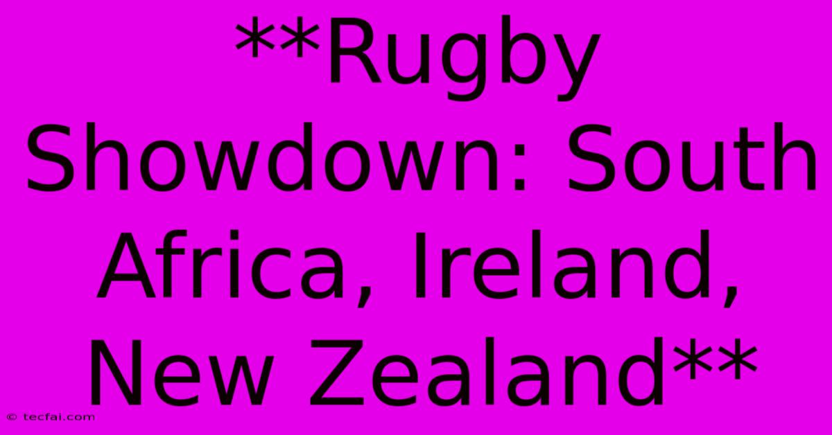 **Rugby Showdown: South Africa, Ireland, New Zealand**