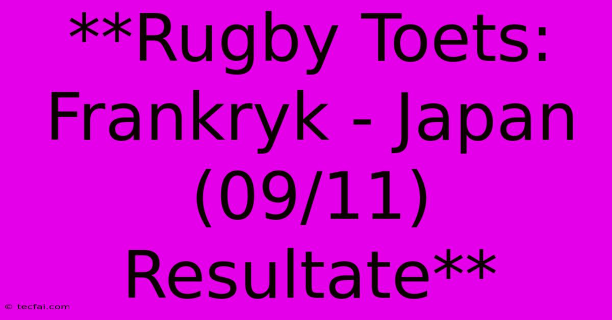 **Rugby Toets: Frankryk - Japan (09/11) Resultate**