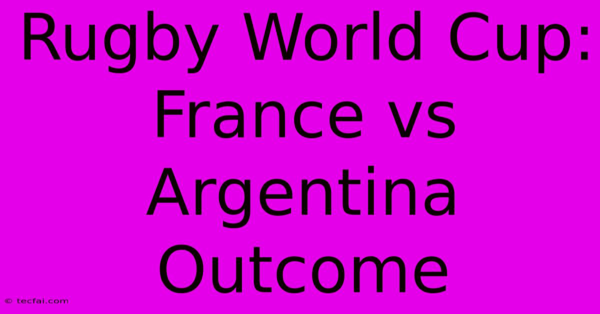 Rugby World Cup: France Vs Argentina Outcome