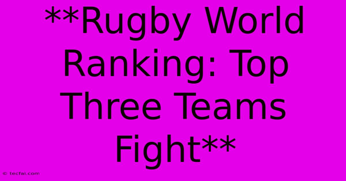 **Rugby World Ranking: Top Three Teams Fight**