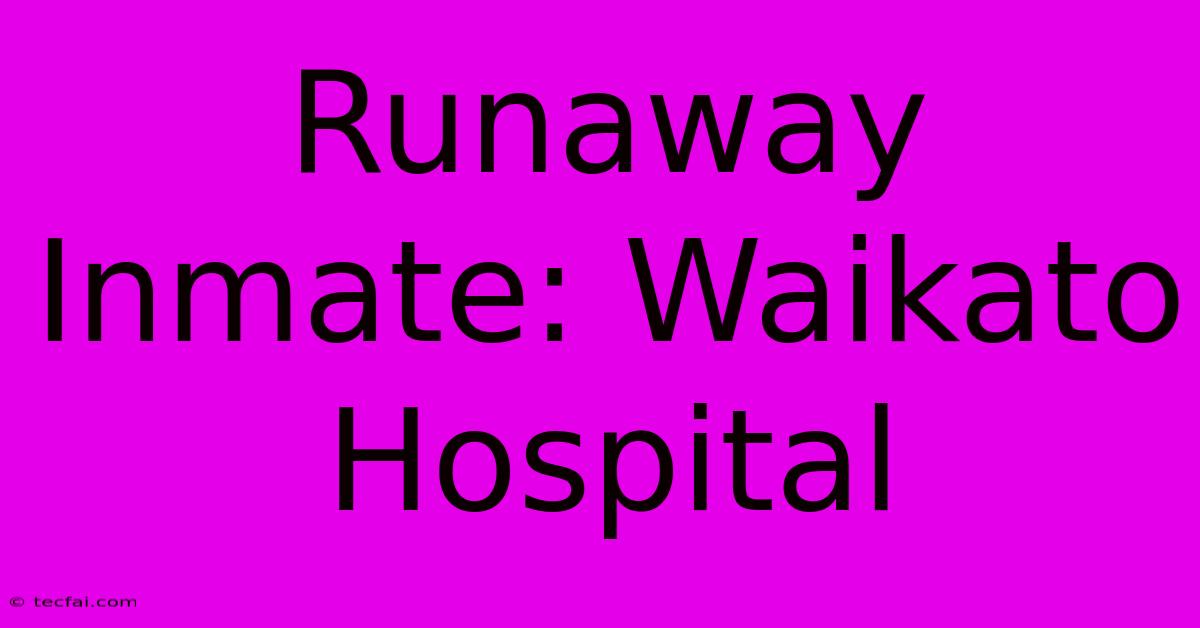 Runaway Inmate: Waikato Hospital