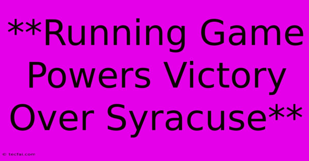 **Running Game Powers Victory Over Syracuse** 