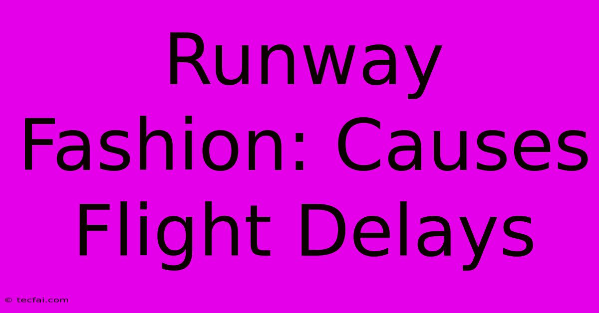 Runway Fashion: Causes Flight Delays