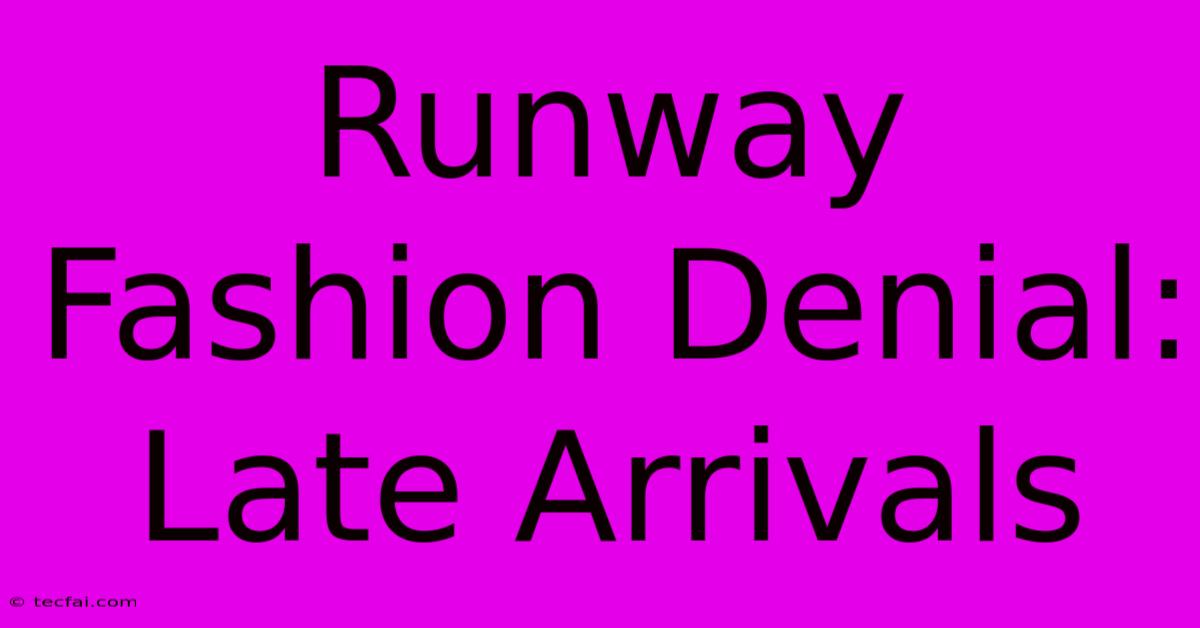 Runway Fashion Denial: Late Arrivals