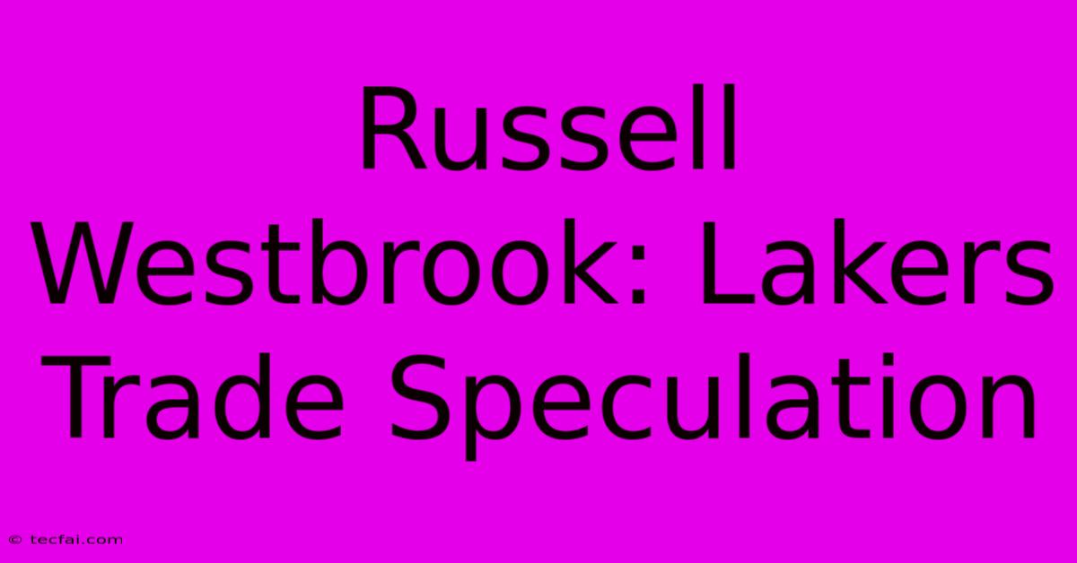 Russell Westbrook: Lakers Trade Speculation