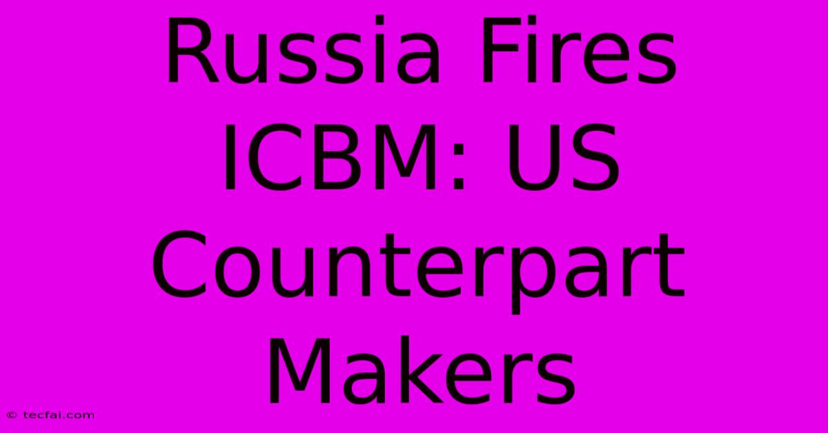 Russia Fires ICBM: US Counterpart Makers