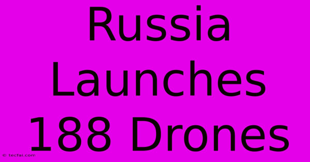 Russia Launches 188 Drones