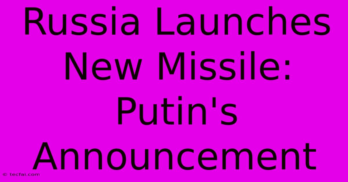 Russia Launches New Missile: Putin's Announcement