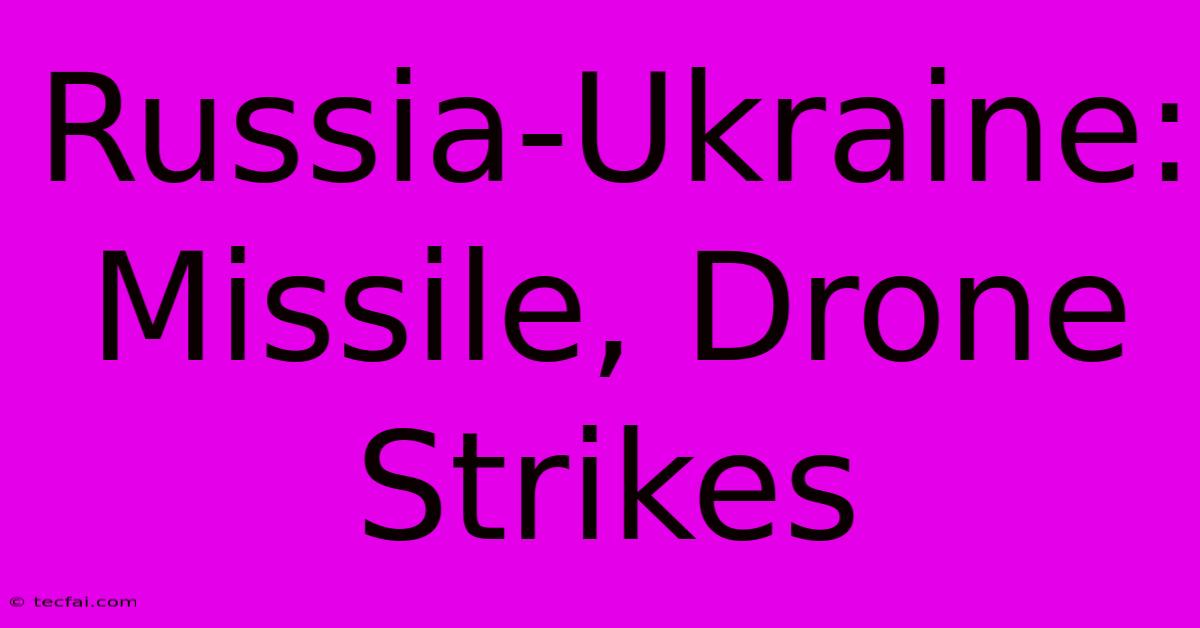 Russia-Ukraine: Missile, Drone Strikes