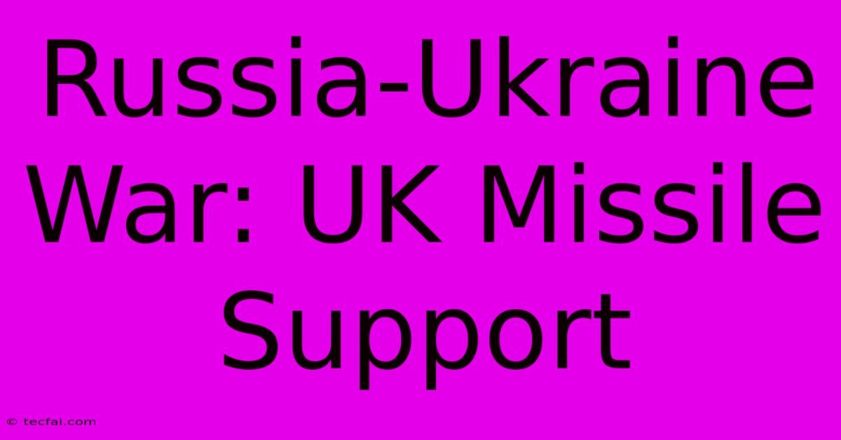 Russia-Ukraine War: UK Missile Support