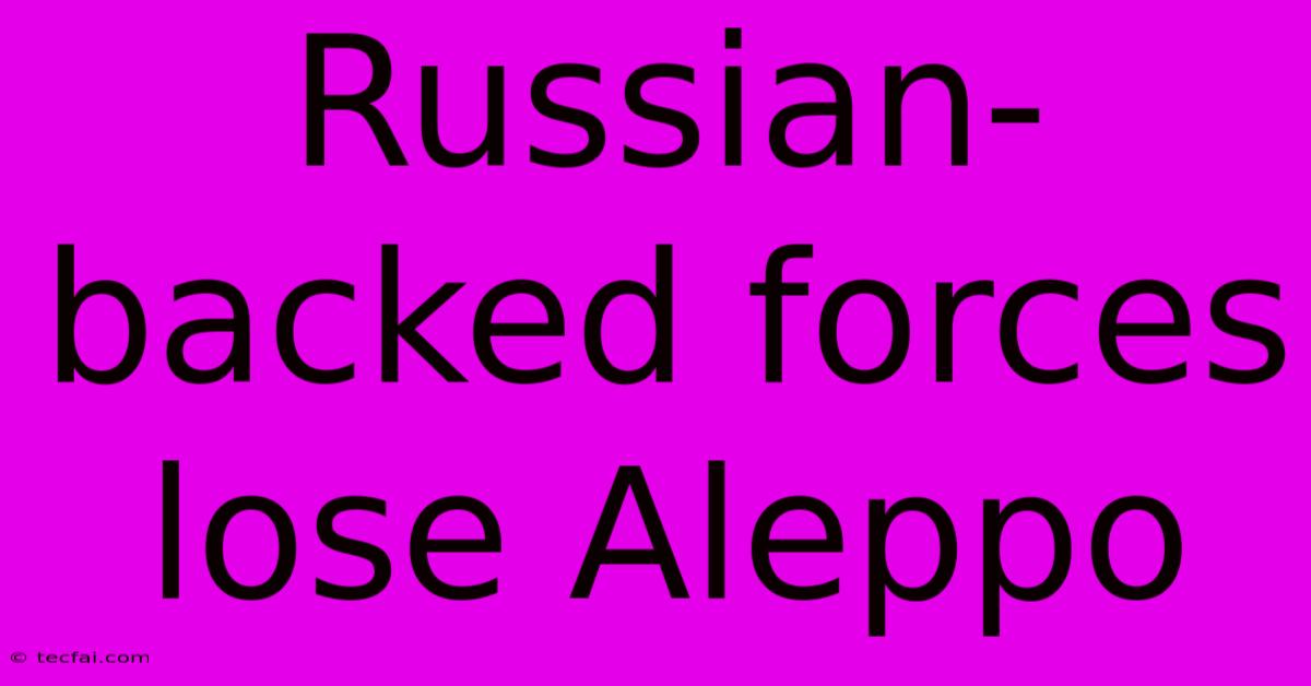 Russian-backed Forces Lose Aleppo