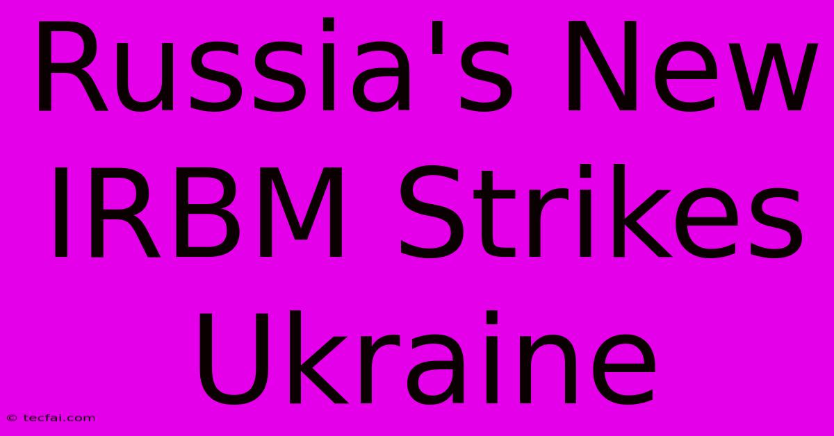 Russia's New IRBM Strikes Ukraine