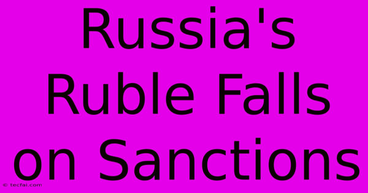 Russia's Ruble Falls On Sanctions