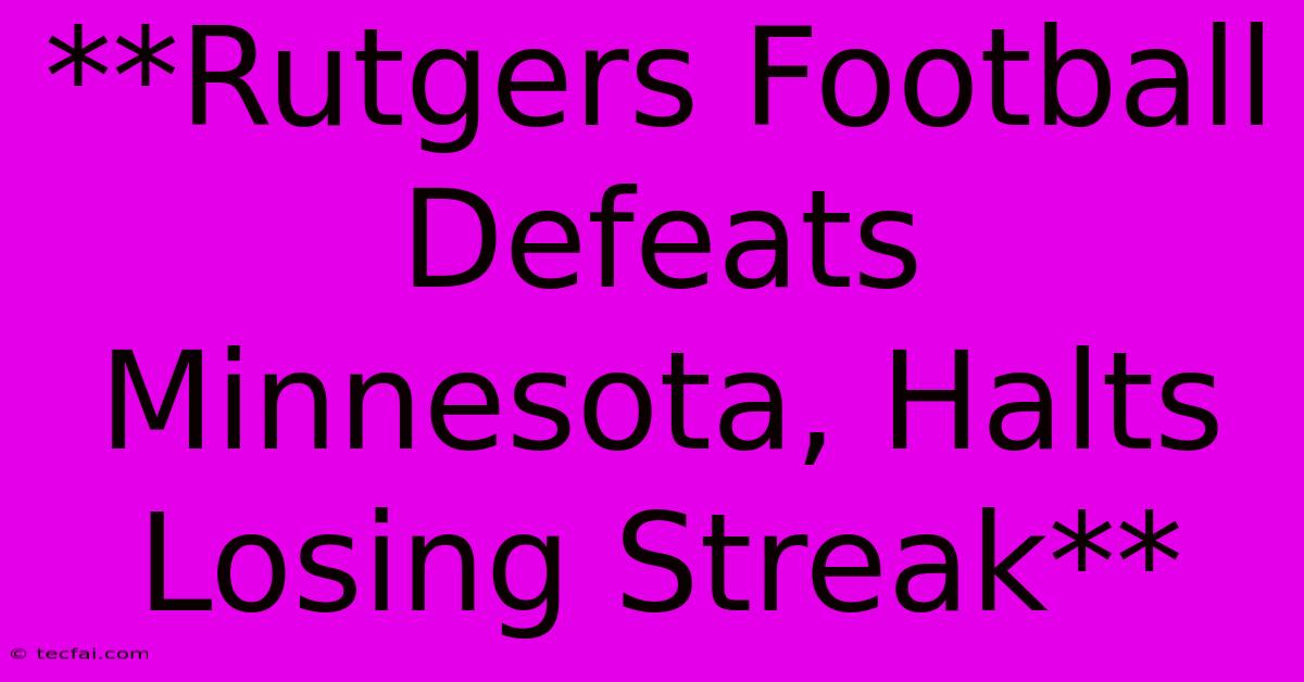 **Rutgers Football Defeats Minnesota, Halts Losing Streak**