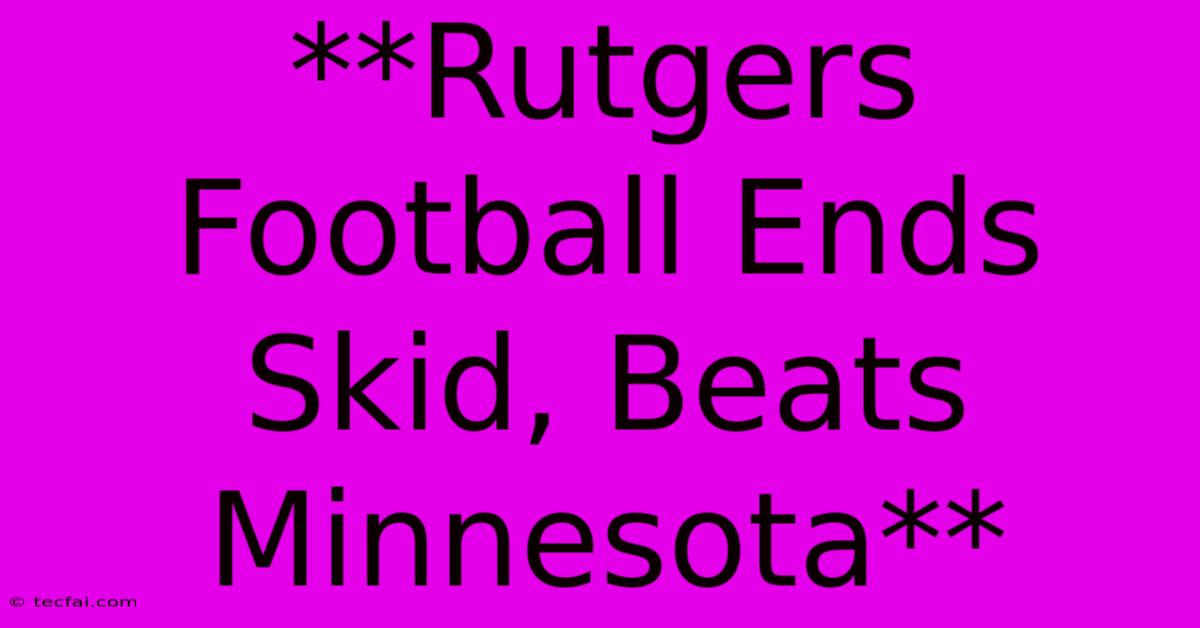 **Rutgers Football Ends Skid, Beats Minnesota** 