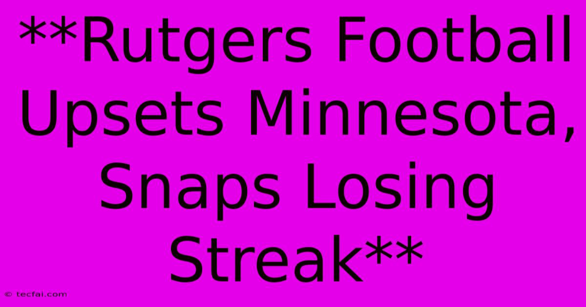 **Rutgers Football Upsets Minnesota, Snaps Losing Streak** 