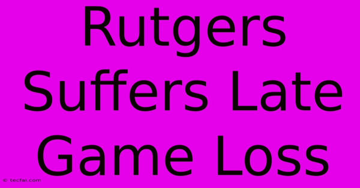 Rutgers Suffers Late Game Loss