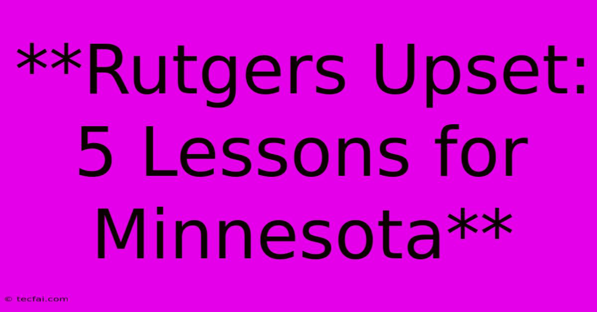 **Rutgers Upset: 5 Lessons For Minnesota**