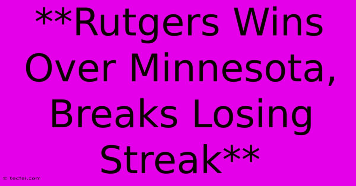 **Rutgers Wins Over Minnesota, Breaks Losing Streak** 