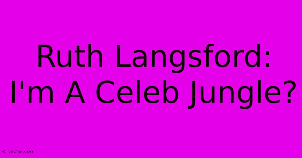 Ruth Langsford: I'm A Celeb Jungle?