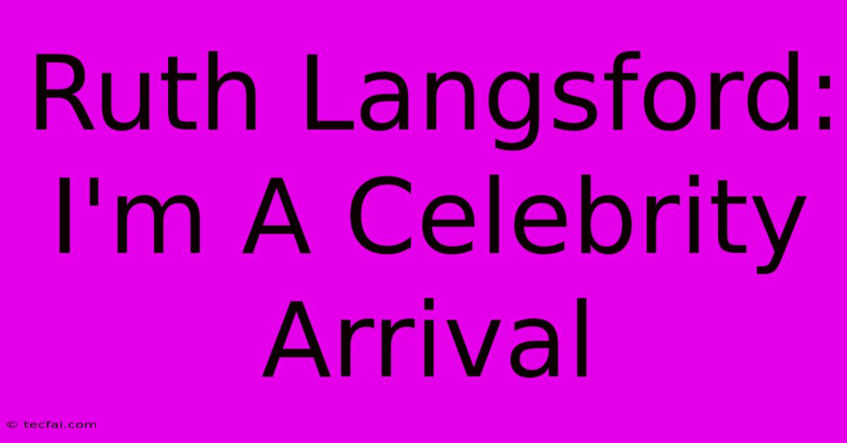 Ruth Langsford: I'm A Celebrity Arrival