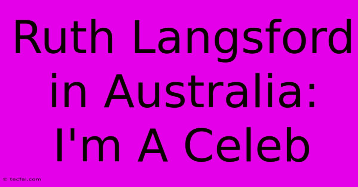 Ruth Langsford In Australia: I'm A Celeb