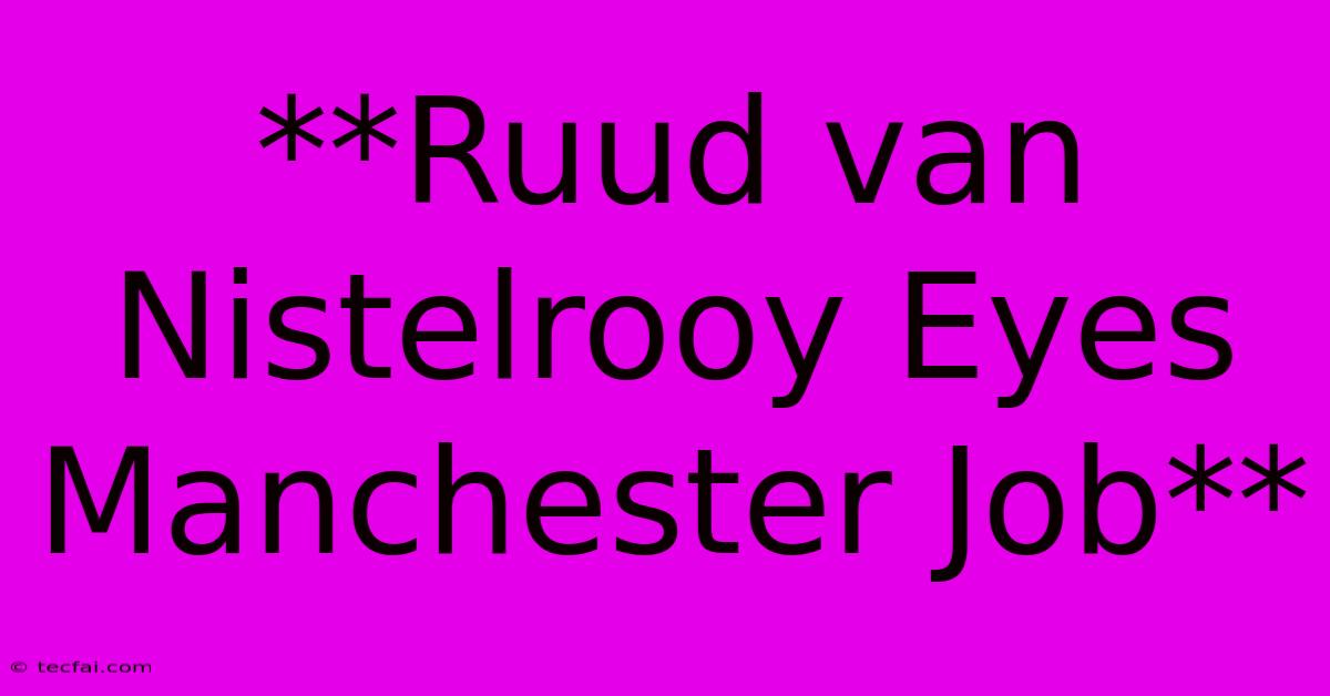 **Ruud Van Nistelrooy Eyes Manchester Job**