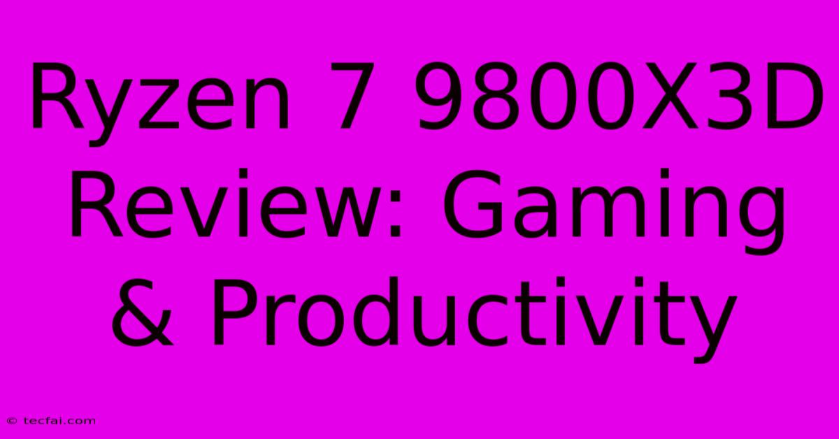 Ryzen 7 9800X3D Review: Gaming & Productivity