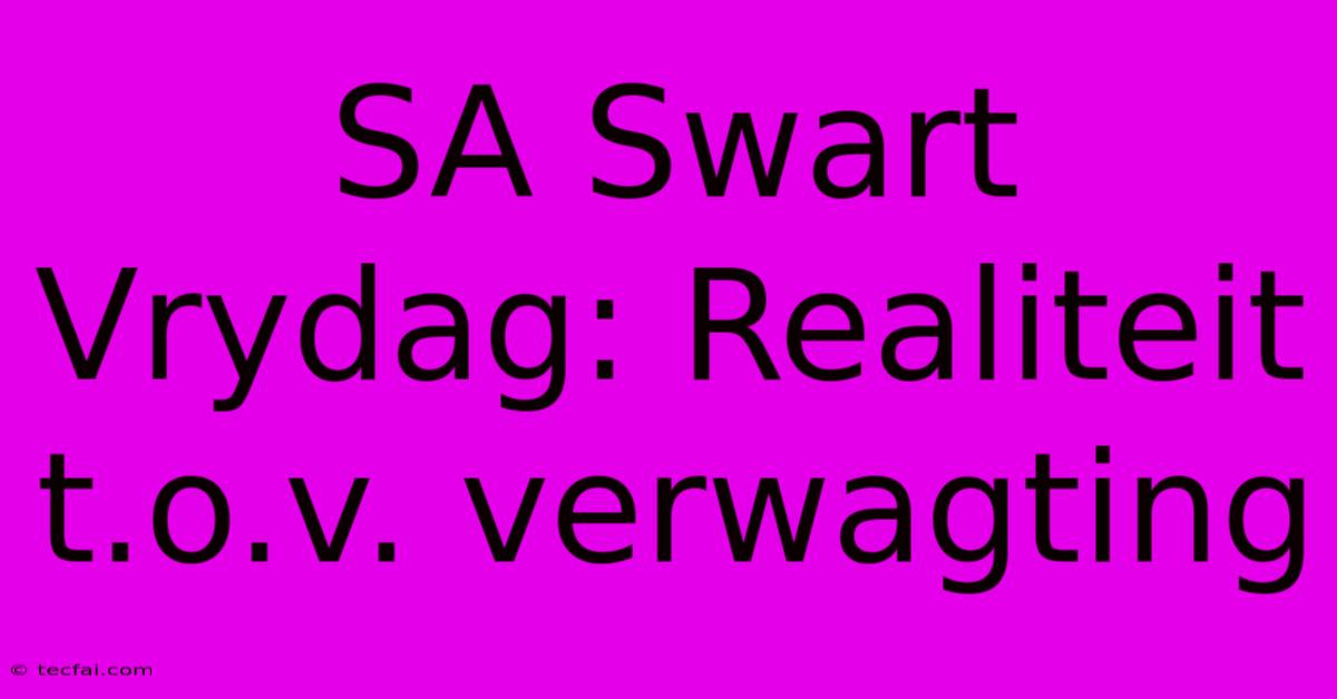 SA Swart Vrydag: Realiteit T.o.v. Verwagting