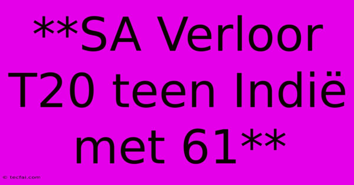 **SA Verloor T20 Teen Indië Met 61** 