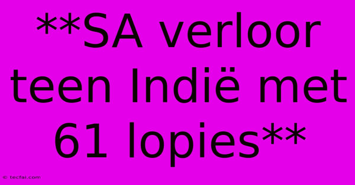 **SA Verloor Teen Indië Met 61 Lopies**