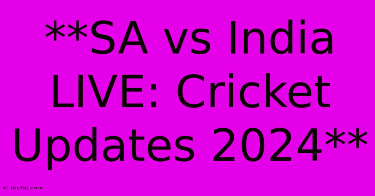 **SA Vs India LIVE: Cricket Updates 2024**