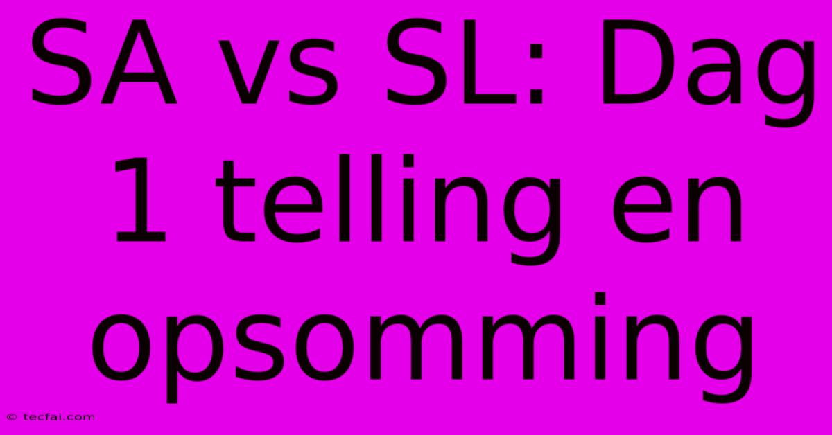 SA Vs SL: Dag 1 Telling En Opsomming