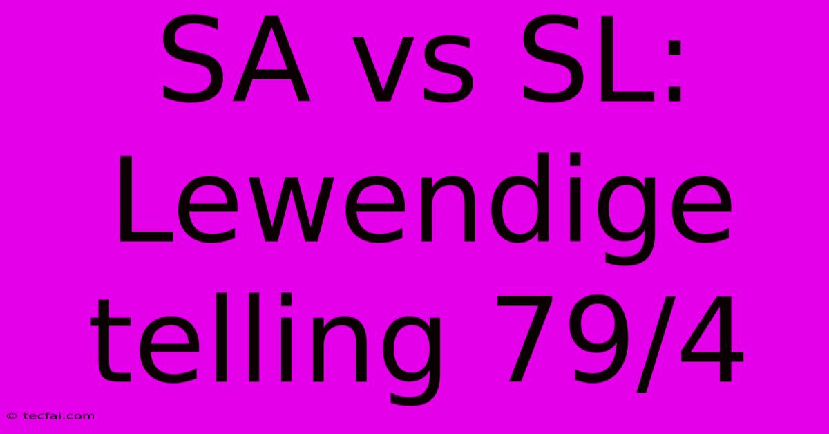 SA Vs SL: Lewendige Telling 79/4