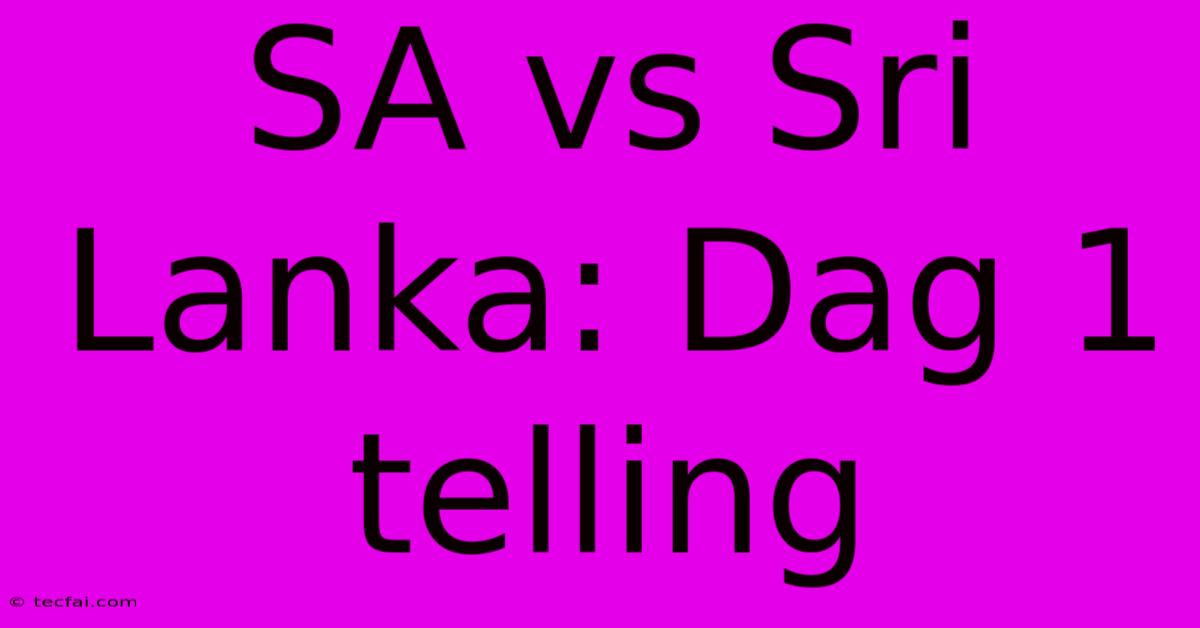 SA Vs Sri Lanka: Dag 1 Telling