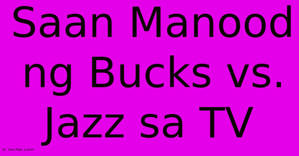 Saan Manood Ng Bucks Vs. Jazz Sa TV