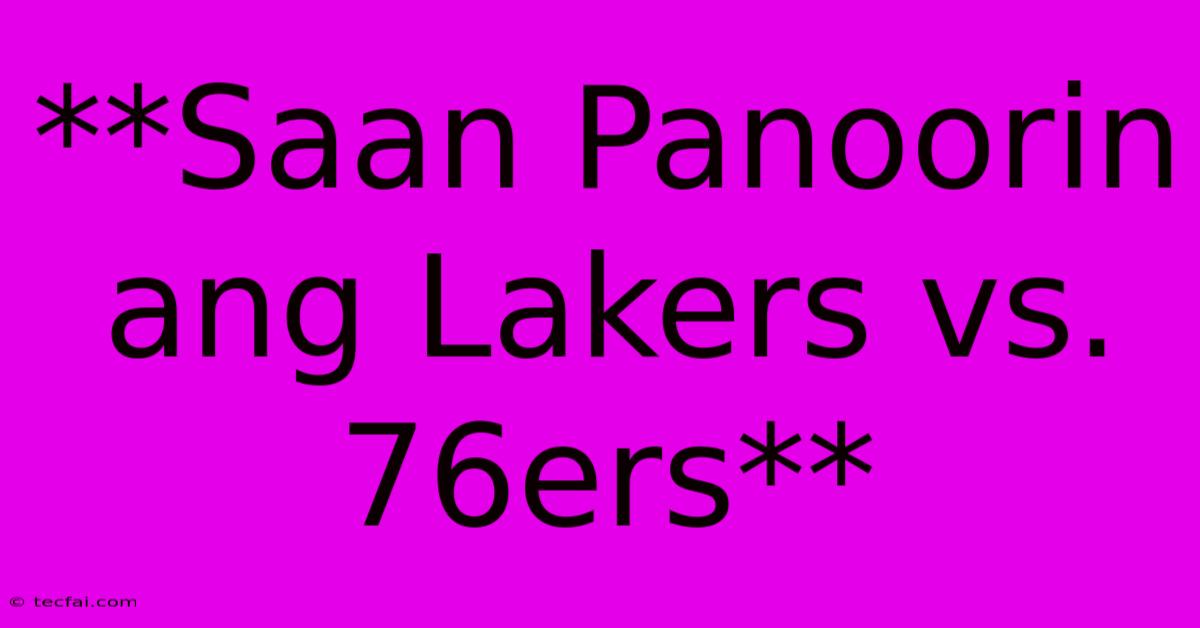 **Saan Panoorin Ang Lakers Vs. 76ers**