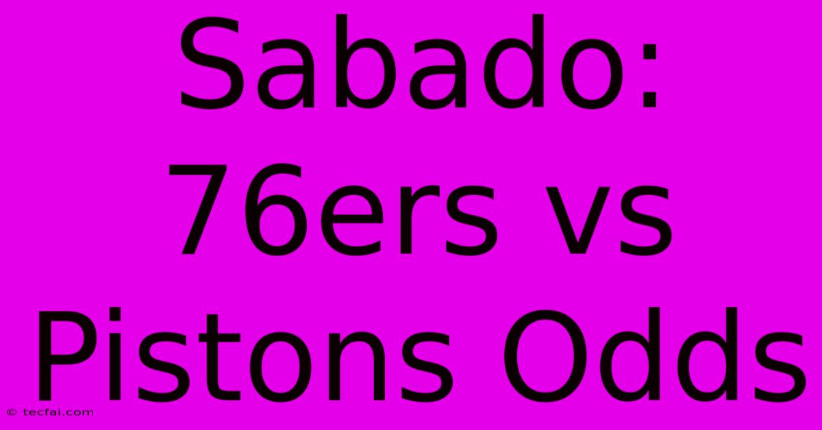 Sabado: 76ers Vs Pistons Odds