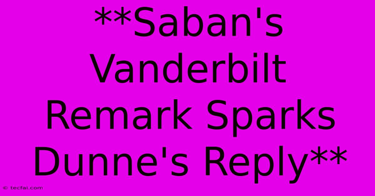 **Saban's Vanderbilt Remark Sparks Dunne's Reply** 