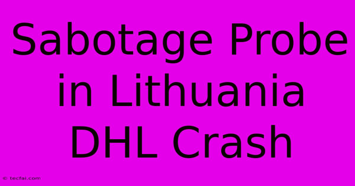 Sabotage Probe In Lithuania DHL Crash