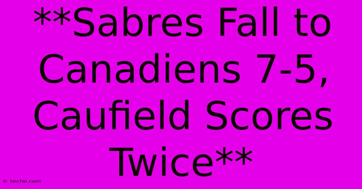 **Sabres Fall To Canadiens 7-5, Caufield Scores Twice** 