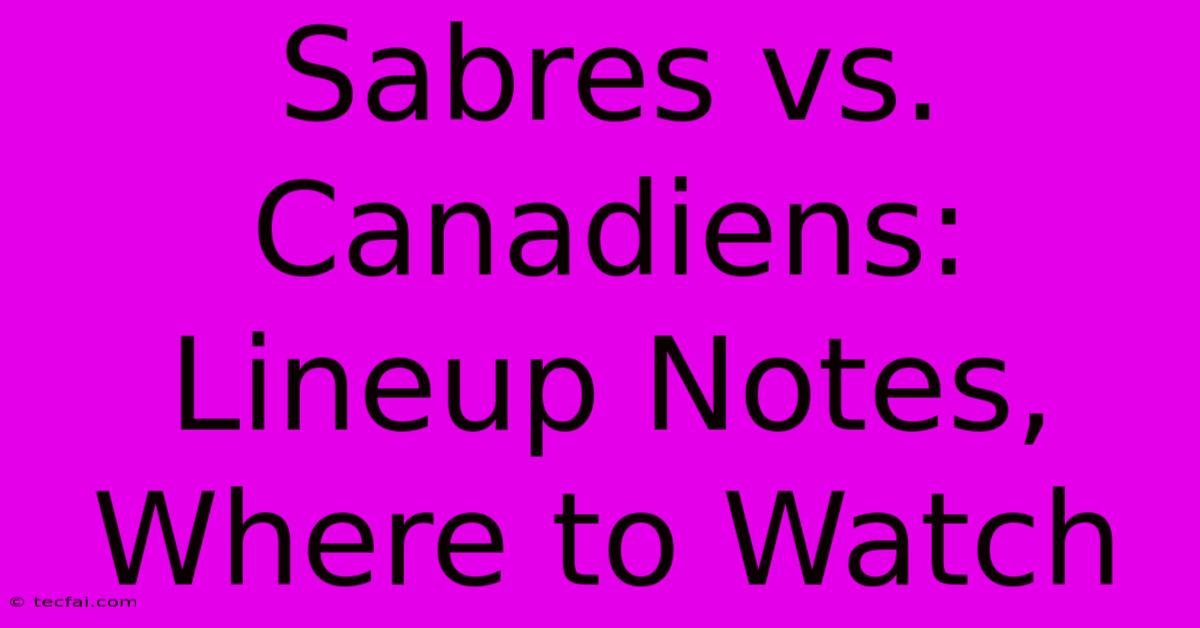 Sabres Vs. Canadiens: Lineup Notes, Where To Watch