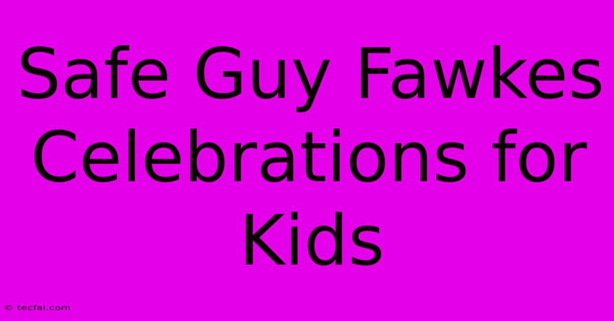 Safe Guy Fawkes Celebrations For Kids