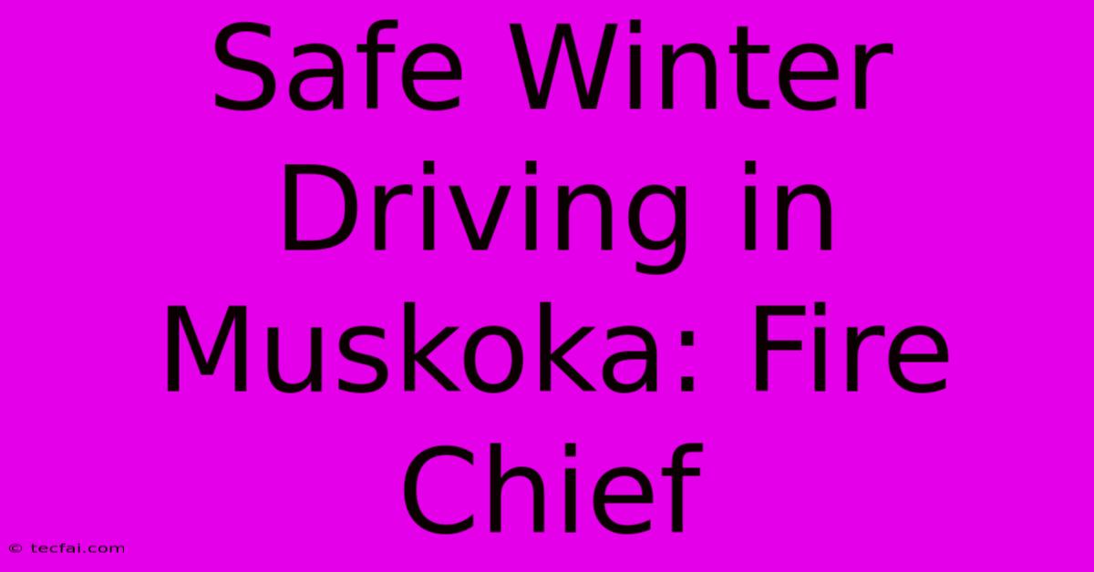 Safe Winter Driving In Muskoka: Fire Chief