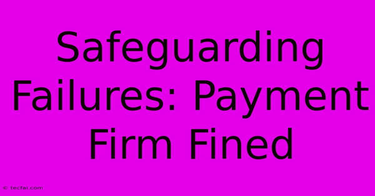 Safeguarding Failures: Payment Firm Fined