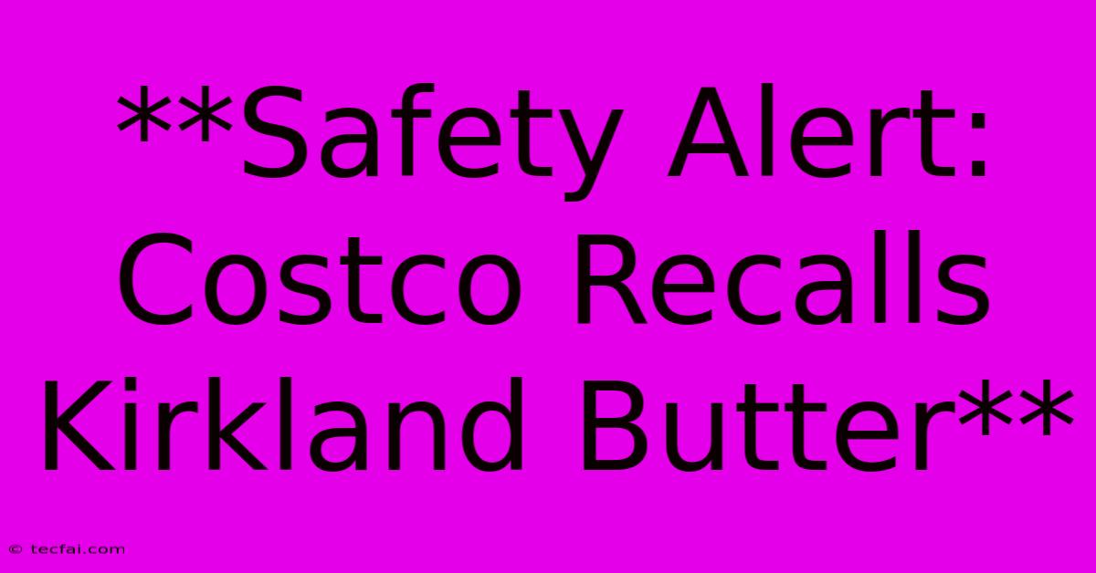 **Safety Alert: Costco Recalls Kirkland Butter** 